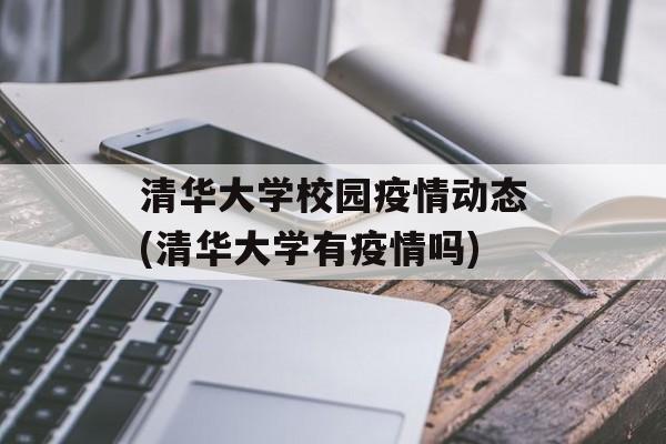清华大学校园疫情动态(清华大学有疫情吗)